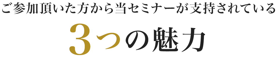 ご参加頂いた方から当セミナーが支持されている3つの魅力